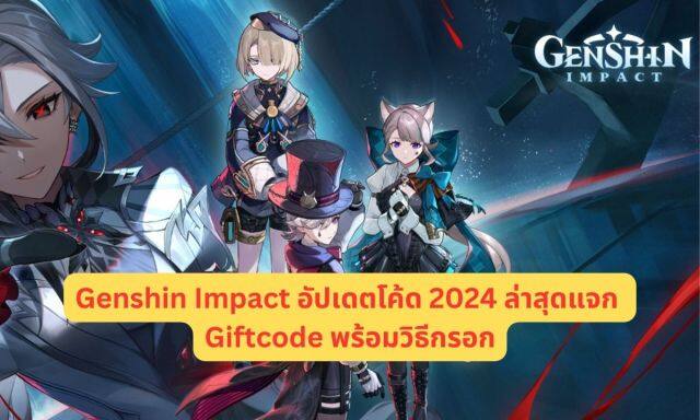 Genshin Impact อัปเดตโค้ด 2024 ล่าสุดแจก  Giftcode พร้อมวิธีกรอก