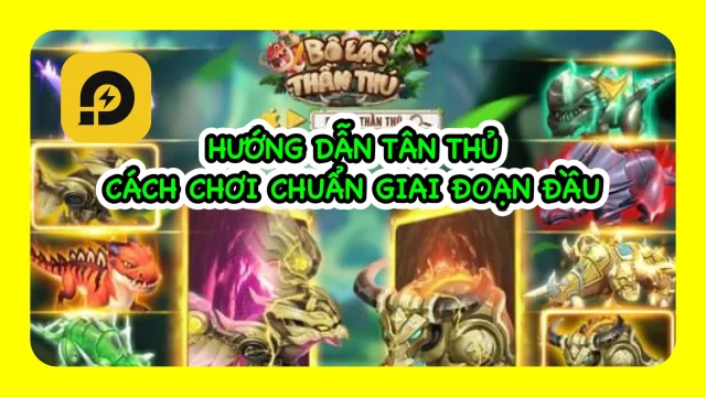 『HƯỚNG DẪN』Bộ Lạc Thần Thú: Hướng Dẫn Cách Chơi Giai Đoạn Đầu Game