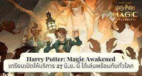 Harry Potter: Magic Awakened เตรียมเปิดให้บริการ 27 มิ.ย. นี้ ได้เล่นพร้อมกันทั่วโลก