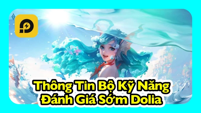 Liên Quân Mobile: Thông Tin Bộ Kỹ Năng & Đánh Giá Sớm Nhân Vật Dolia