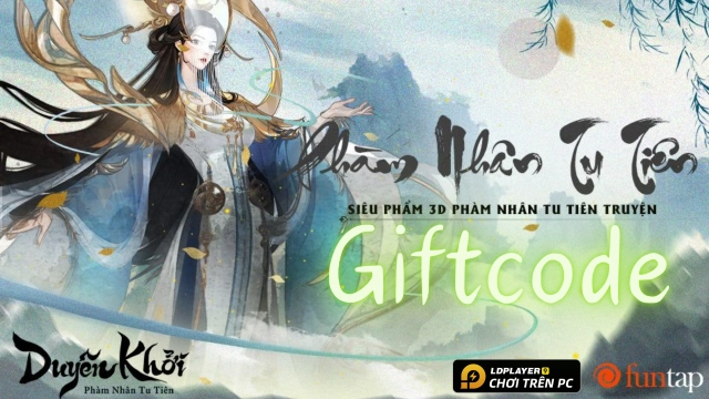 Phàm Nhân Tu Tiên - Duyên Khởi: tổng hợp giftcode mới nhất và hướng dẫn cách nhập