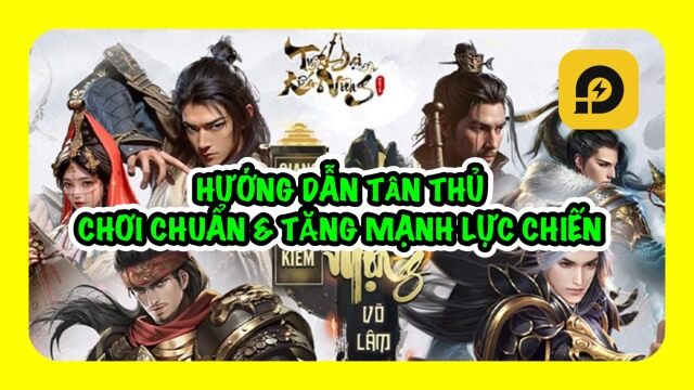 Tuyệt Đại Kiếm Vương: Hướng Dẫn Tân Thủ Chơi Chuẩn - Tăng Mạnh Lực Chiến