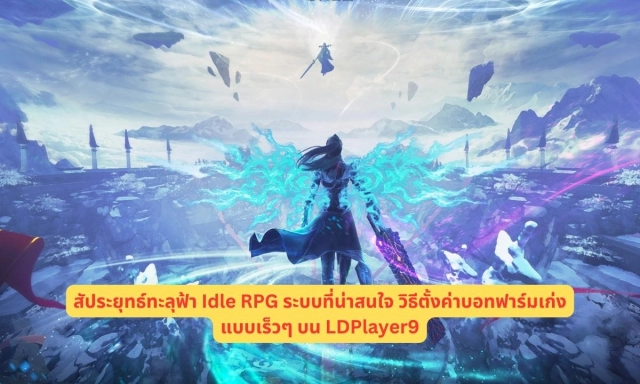 สัประยุทธ์ทะลุฟ้า Idle RPG ระบบที่น่าสนใจ วิธีตั้งค่าบอทฟาร์มเก่งแบบเร็วๆ บน LDPlayer9