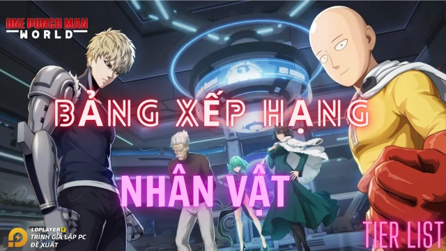One Punch Man - World: bảng xếp hạng nhân vật / tier list, meta hiện tại