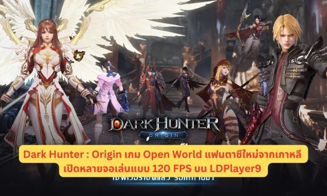 Dark Hunter : Origin เกม Open World แฟนตาซีใหม่จากเกาหลี เปิดหลายจอเล่นแบบ 120 FPS บน LDPlayer9