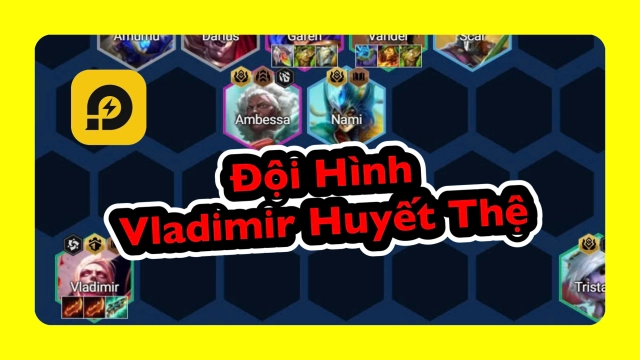Đấu Trường Chân Lý: Đội Hình Vladimir Huyết Thệ - Siêu Mạnh