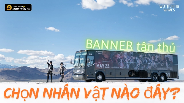 Wuthering Waves: Banner tân thủ nên chọn nhân vật nào?