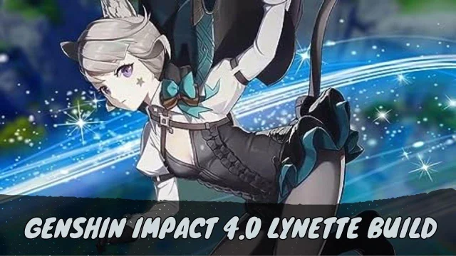 Genshin Impact 4.0 Lynette Build – Skills, best Weapons, Tips to Play, and More
