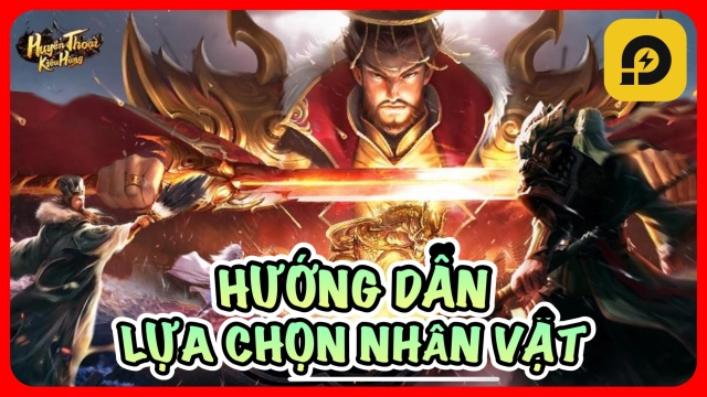 『HƯỚNG DẪN』Huyền Thoại Kiêu Hùng : Hướng dẫn Lựa chọn nhân vật & cách tải game trên PC