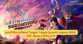 แนะนำวิธีดาวน์โหลด Tengen Toppa Gurren Lagann (SEA) CBT เล่นแบบ FULL HD บน LDPlayer9