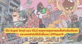 รีวิว Super Snail แนว IDLE หอยทากสุดฮาสอนตั้งค่าเล่นเต็มจอและบอทฟาร์มได้เร็วขึ้นบน LDPlayer9