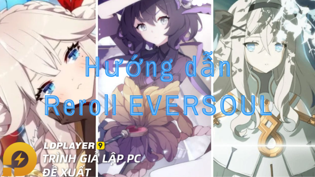 『HƯỚNG DẪN』REROLL EVERSOUL và cách tải trên PC ổn nhất