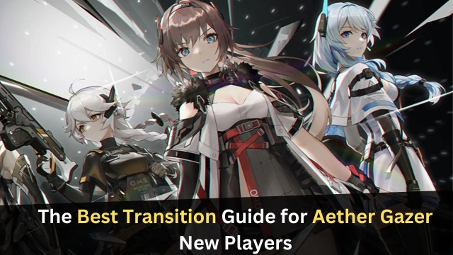 The Best Transition Guide for Aether Gazer New Players