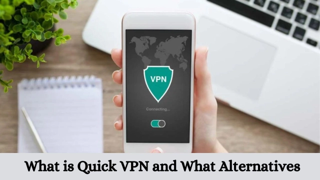 What is Quick VPN and What Alternatives Are There to Use for it in 2025