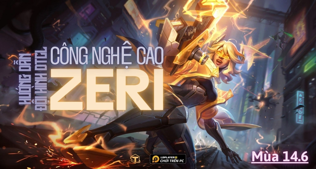 Đấu Trường Chân Lý: Hướng dẫn cách chơi Đội hình Công Nghệ Cao Zeri mùa 14.6