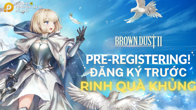『GAME MỚI』BROWN DUST 2 siêu phẩm nhập vai sắp được ra mắt và chuỗi sự kiện nhận quà khủng