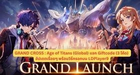 GRAND CROSS : Age of Titans (Global) แจก Giftcode (3 โค้ด) อัปเดตเรื่อยๆ พร้อมวิธีกรอกบน LDPlayer9