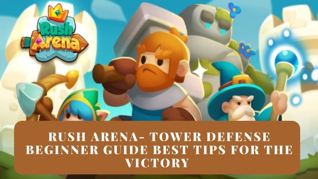 Rush Arena- Tower Defense Beginner Guide Best Tips for the Victory