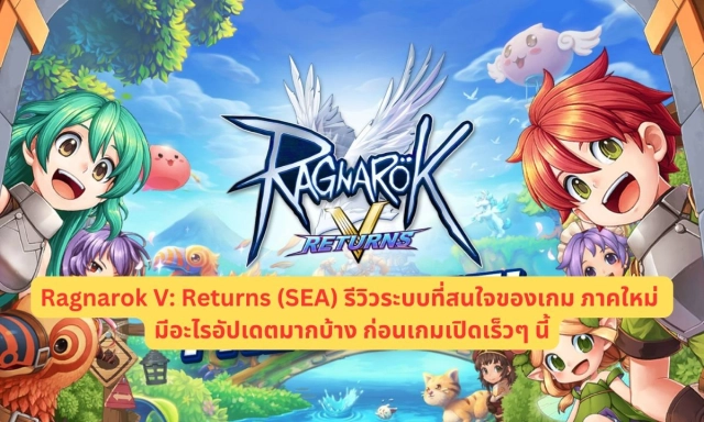 【ไกด์เกม】Ragnarok V: Returns (SEA) รีวิวระบบที่สนใจของเกม ภาคใหม่ มีอะไรอัปเดตมากบ้าง ก่อนเกมเปิดเร็วๆ นี้