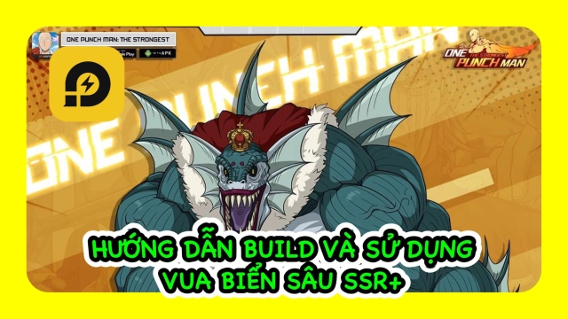 『HƯỚNG DẪN』One Punch Man The Strongest: Hướng Dẫn Build Và Sử Dụng Vua Biển Sâu SSR+