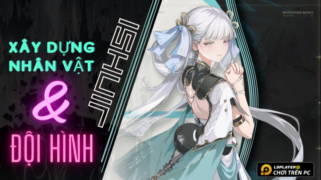 Wuthering Waves: Hướng dẫn xây dựng Jinhsi và đội hình khuyến nghị