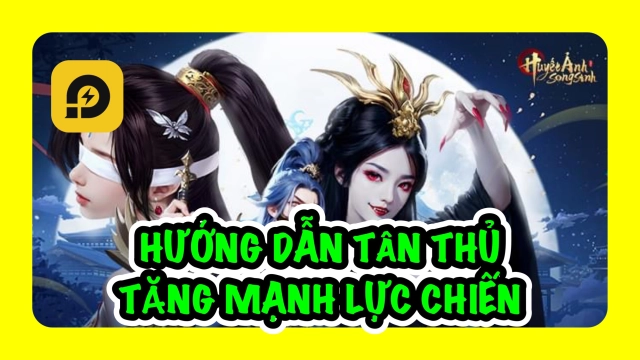 Huyết Ảnh Song Sinh: Hướng Dẫn Tân Thủ Chơi Chuẩn Tăng Mạnh Lực Chiến