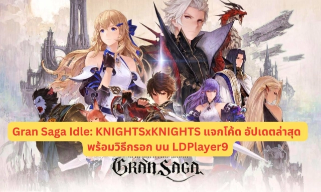 Gran Saga Idle: KNIGHTSxKNIGHTS แจกโค้ด อัปเดตล่าสุด พร้อมวิธีกรอก บน LDPlayer9