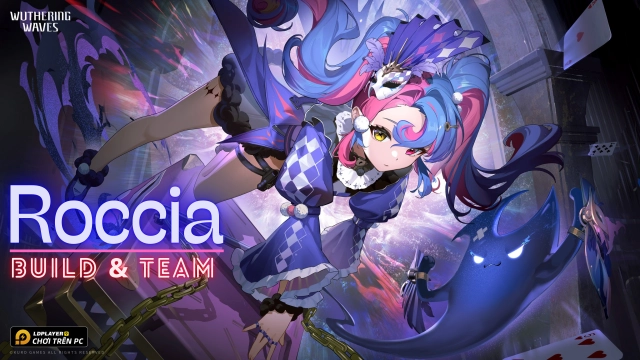 Wuthering Waves: Hướng dẫn build Roccia và đội hình khuyến nghị