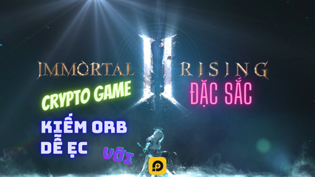 Immortal Rising 2: Crypto game mới mẻ và thị trường hứa hẹn đầy tính cạnh tranh