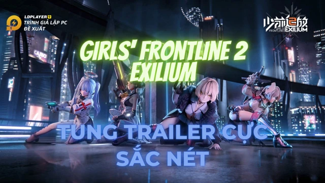 『GAME MỚI』Girls’ Frontline 2: Exilium hé lộ trailer mãn nhãn
