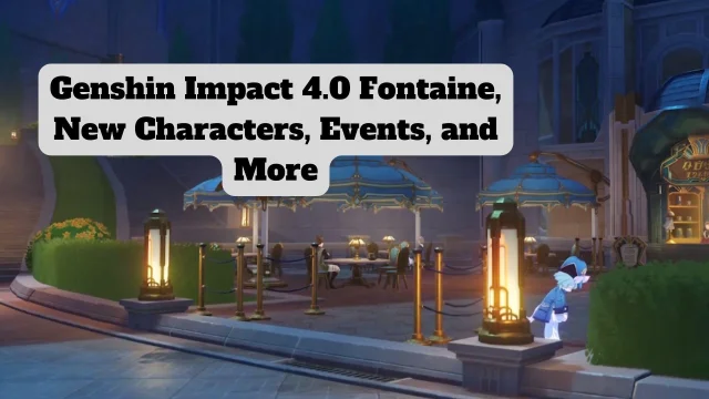 Genshin Impact 4.0 Fontaine, New Characters, Events, and More – Enjoy the New Open World with New Features