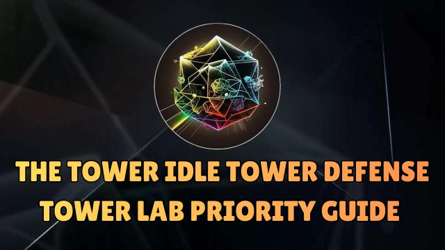 The Tower - Idle Tower Defense: Tower Lab Priority Guide - What to Research First