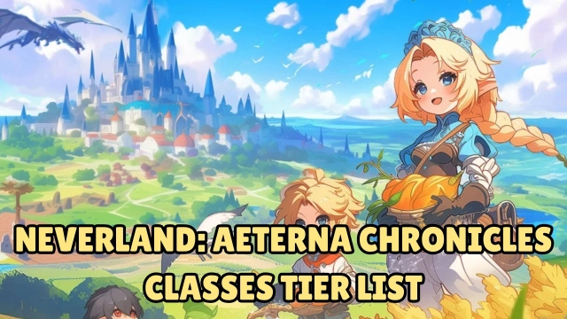 Neverland: Aeterna Chronicles Classes Tier List Guide 2025: Best Class to Choose