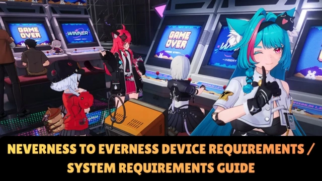 Neverness to Everness Device Requirements / System Requirements Guide for Newbies