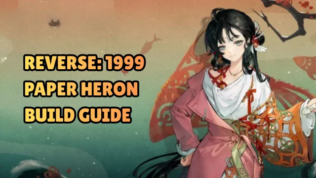 Reverse: 1999 Paper Heron Build Guide – Best Psychubes, Resonance, Teams & More