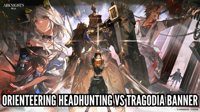 Arknights Orienteering Headhunting vs Tragodia Banner — Which Should You Pull?