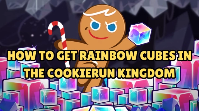 How to Get Rainbow Cubes in the CookieRun Kingdom 2025 – An Ultimate Guide and Walkthrough