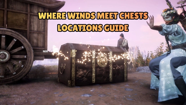 Where Winds Meet Chests Locations Guide: All Regions, Maps & Tips