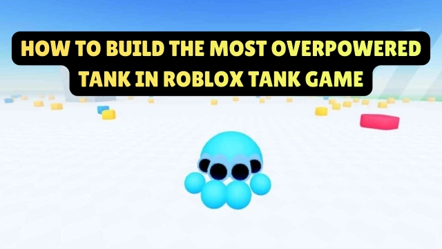 How to Build the Most Overpowered Tank in Roblox Tank Game 2026