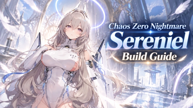 Chaos Zero Nightmare Sereniel Build Guide: Best Skills, Gear & Team