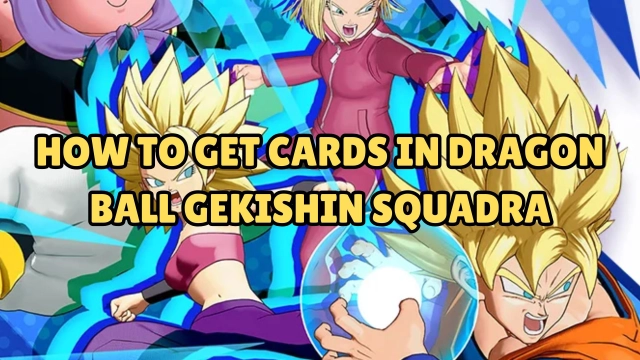How to Get Cards in DRAGON BALL GEKISHIN SQUADRA  - 2025 Guide