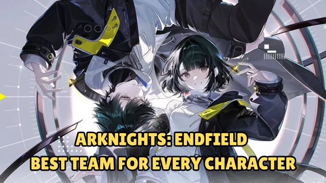 Arknights: Endfield Best Team for Every Character in 2026