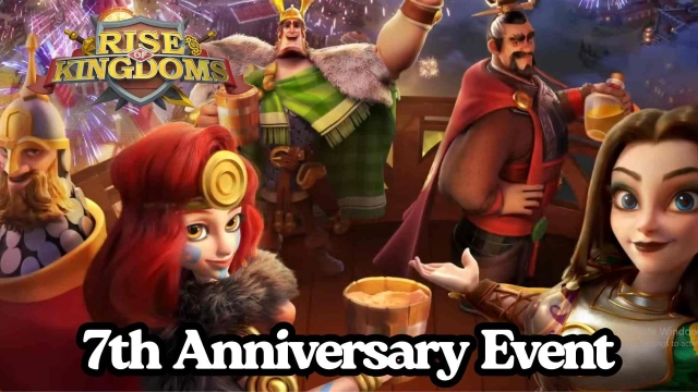 Rise of Kingdoms 7th Anniversary Event is Live Now.
