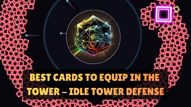 Best Cards to Equip in The Tower - Idle Tower Defense: A Complete Guide