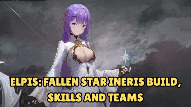 Elpis: Fallen Star Ineris Build, Skills, Teams and More