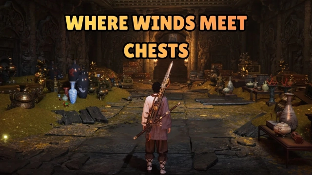 Where Winds Meet Chests Guide: How to Find and Open Chests Efficiently