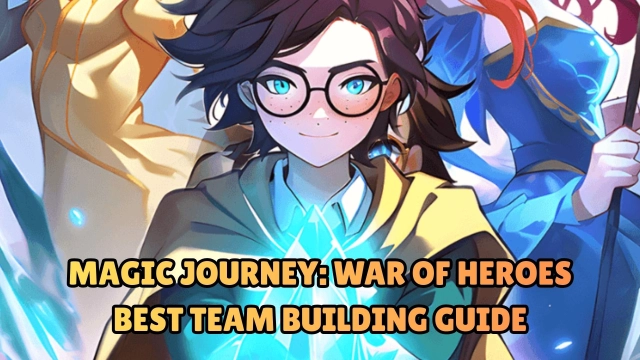 Magic Journey: War of Heroes Best Team Building Guide and Tips