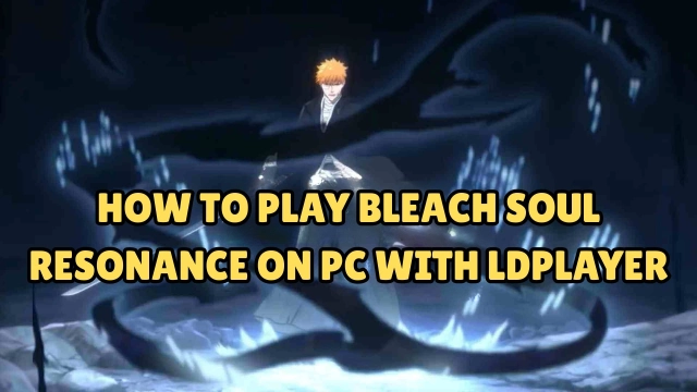How to Play Bleach Soul Resonance on PC with LDPlayer