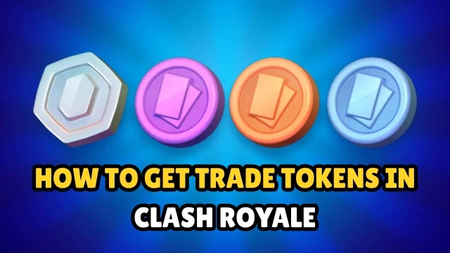 How to Get Trade Tokens in Clash Royale: Best Tips and Tricks