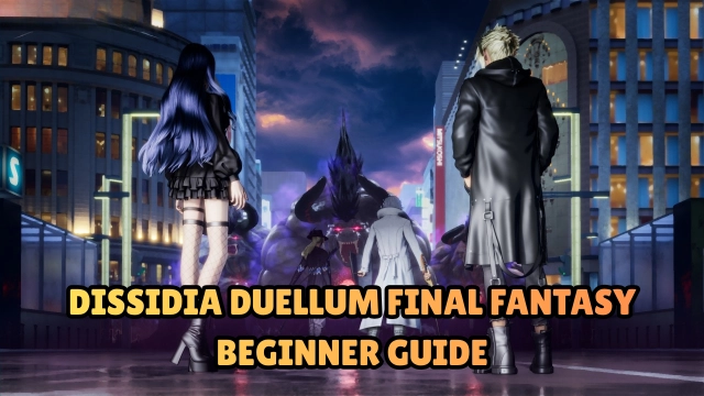 Dissidia Duellum Final Fantasy Beginner Guide, Tips and Tricks